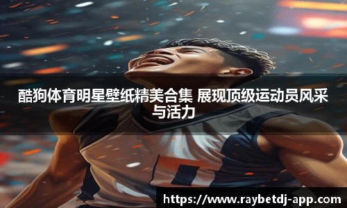 酷狗体育明星壁纸精美合集 展现顶级运动员风采与活力